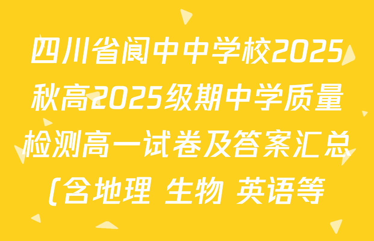 四川省阆中中学校2025秋高2025级期中学质量检测高一试卷及答案汇总(含地理 生物 英语等) 四川省阆中中学校2025秋高2025级期中学质量检测高一试卷及答案汇总(含地理 生物 英语等)